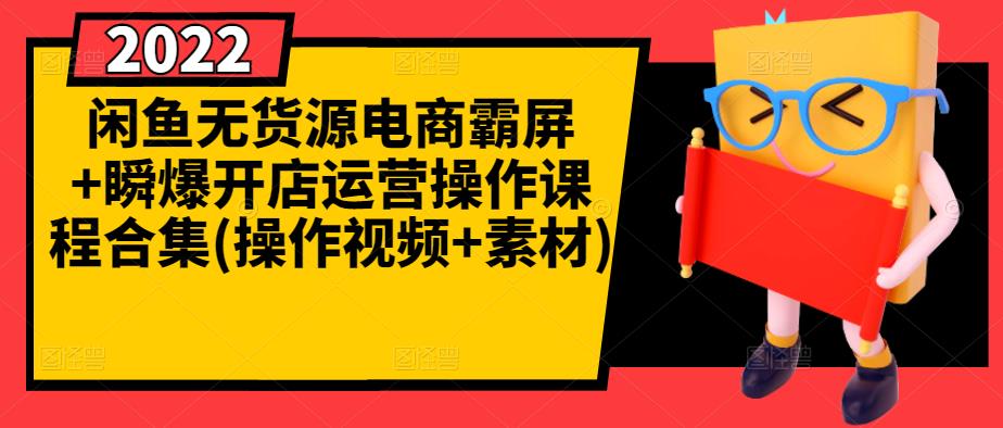 闲鱼无货源电商霸屏+瞬爆开店运营操作课程合集(操作视频+素材)-铭创资源库