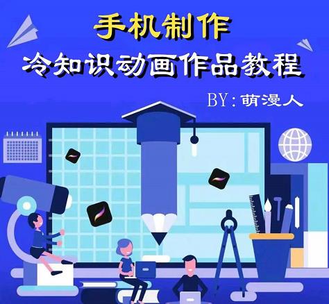 萌漫人-手机制作冷知识动画短视频作品教程，新手也可以操作！-铭创资源库