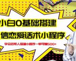 新手0基础搭建微信恋爱话术小程序,一单赚几百【视频教程+小程序源码】-铭创资源库