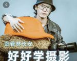 好好学摄影-林长安的摄影入门课-跟我迈入摄影之门-铭创资源库