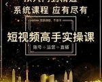 短视频高手实操课:账号+运营+直播,从入门到精通,系统课程,应有尽有-铭创资源库