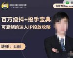 抖音专题系列课:百万级抖+投手宝典,可复制的达人IP投放攻略-铭创资源库