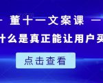 董十一文案课:教大家写出什么是真正能让用户买单的文案-铭创资源库
