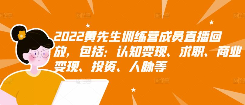 2022黄先生训练营成员直播回放，包括：认知变现、求职、商业变现、投资、人脉等-铭创资源库