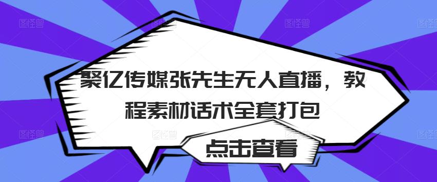 聚亿传媒张先生无人直播，教程素材话术全套打包-铭创资源库
