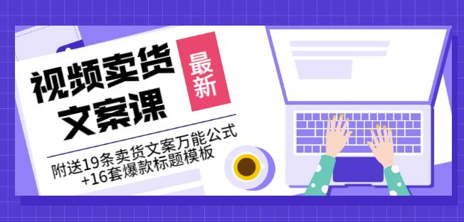《视频卖货文案课》附送19条卖货文案万能公式+16套爆款标题模板-铭创资源库