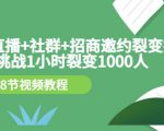 手机+直播+社群+招商邀约裂变技术:挑战1小时裂变1000人(8节视频教程)-铭创资源库