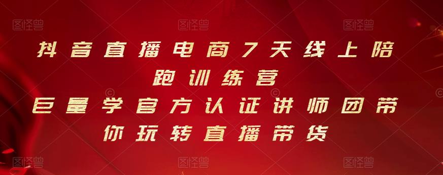 抖音直播电商7天线上陪跑训练营，巨量学官方认证讲师团带你玩转直播带货-铭创资源库