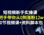 短视频新手实操课:手把手带你从0到涨粉12w+(70节视频课+资料脚本包)-铭创资源库
