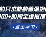 踏踏实实的只求能躺着温饱的每天赚个100+的淘宝虚拟项目,适合新手-铭创资源库