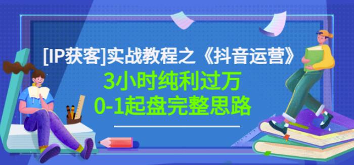 星盒[IP获客]实战教程之《抖音运营》3小时纯利过万0-1起盘完整思路价值498-铭创资源库
