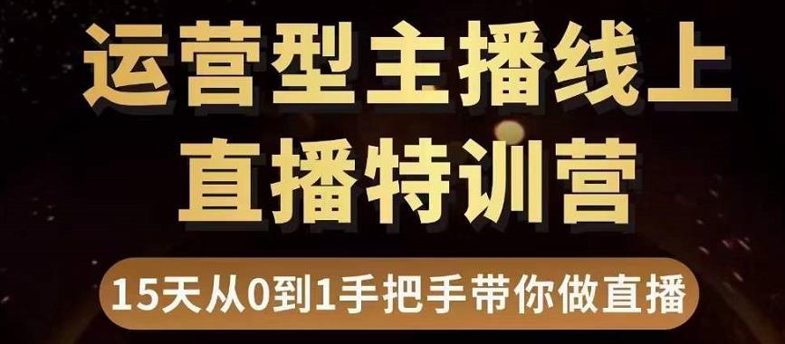 直播电商运营型主播特训营，0基础15天手把手带你做直播带货-铭创资源库