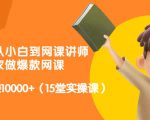 从0到1从小白到网课讲师:在家做爆款网课,每月多赚10000+(15堂实操课)-铭创资源库