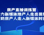 房产直播训练营,助力新媒体地产人走出困境,帮助房产人走入新媒体时代-铭创资源库