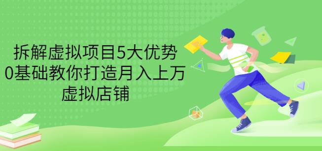 拆解虚拟项目5大优势，0基础教你打造月入上万虚拟店铺（无水印）-铭创资源库