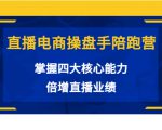 直播电商操盘手陪跑营:掌握四大核心能力,倍增直播业绩(价值980元)-铭创资源库