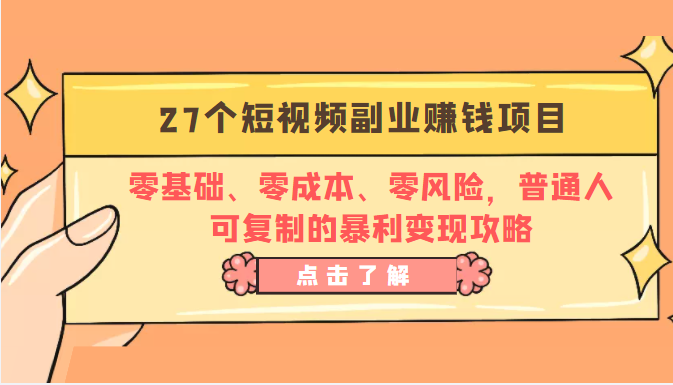 27个短视频副业赚钱项目：零基础、零成本、零风险，普通人可复制的暴利变现攻略-铭创资源库