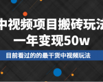 中视频项目搬砖玩法,一年变现50w,目前看过的的最干货中视频玩法-铭创资源库