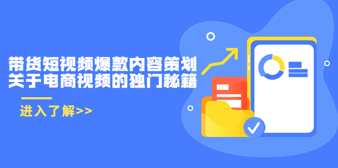 带货短视频爆款内容策划，关于电商视频的独门秘籍（价值499元）-铭创资源库
