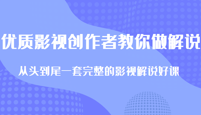 优质影视领域创作者教你做解说变现，从头到尾一套完整的解说课，附全套软件-铭创资源库