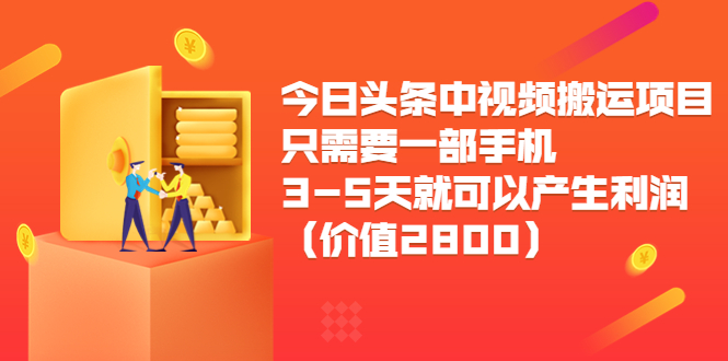 今日头条中视频搬运项目，只需要一部手机3-5天就可以产生利润（价值2800元）-铭创资源库