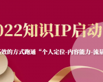 2022知识IP启动营,用最高效的方式跑通“个人定位-内容能力-流量-变现”-铭创资源库