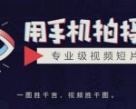手机拍摄课:如何用手机拍出专业级短视频,一图胜千言,视频胜千图-铭创资源库