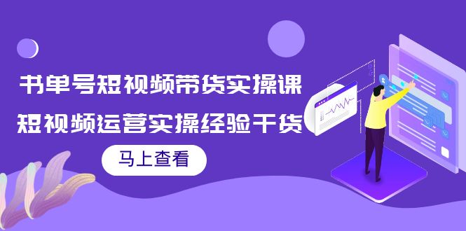 书单号短视频带货实操课：短视频运营实操经验干货分享-铭创资源库