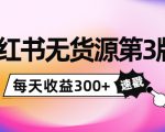 小红书无货源第3版,0投入起店,无脑图文精细化玩法,每天收益300+-铭创资源库