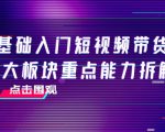 0基础入门短视频带货,七大板块重点能力拆解,7节精品课4小时干货-铭创资源库