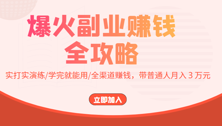 爆火副业赚钱全攻略：实打实演练/学完就能用/全渠道赚钱，带普通人月入３万元-铭创资源库