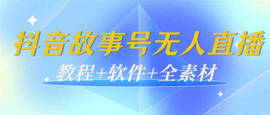 外边698的抖音故事号无人直播：6千人在线一天变现200（教程+软件+全素材）-铭创资源库
