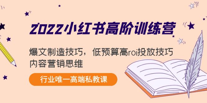 2022小红书高阶训练营：爆文制造技巧，低预算高roi投放技巧，内容营销思维-铭创资源库