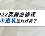 2022买房必修课:楼市避坑,选对好房子(21节干货课程)-铭创资源库