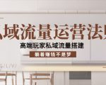 私域流量运营法则,高端玩家私域流量搭建,躺着赚钱不是梦-铭创资源库