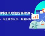 电商公司财税风险管控高阶课,梳理疑难点,纠正错误认识,规避风险-铭创资源库