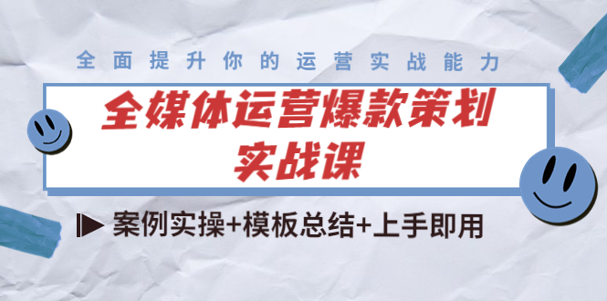 全媒体运营爆款策划实战课：案例实操+模板总结+上手即用-铭创资源库