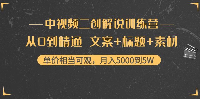 中视频二创解说训练营：从0到精通 文案+标题+素材、月入5000到5W-铭创资源库