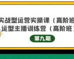主播运营实战训练营高阶版第9期+运营型主播实战训练高阶班第9期-铭创资源库
