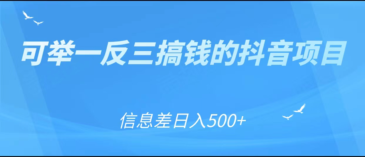 可举一反三搞钱的抖音项目，利用信息差日入500+-铭创资源库