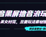 抖音黑屏撸音浪玩法:野人美女村花,丑妻玩法素材统统有【教程+素材】-铭创资源库