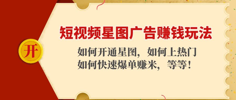 短视频星图广告赚钱玩法：如何开通，如何上热门，如何快速爆单赚米！-铭创资源库