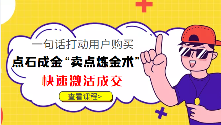 点石成金“卖点炼金术”一句话打动用户购买，快速激活成交！-铭创资源库