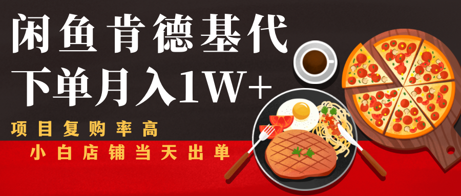 闲鱼发布肯德基商品代下单目月入1W+，小白店铺当天出单-铭创资源库