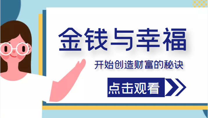 金钱与幸福，开始创造财富的秘诀，并让它清澈服务于我们的幸福！（价值699元）-铭创资源库