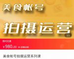 美食账号拍摄运营系统课 拍摄技能,剪辑技能,起号技能(价值980元)-铭创资源库