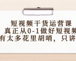 短视频干货运营课,真正从0-1做好短视频,没有太多花里胡哨,只讲干货-铭创资源库
