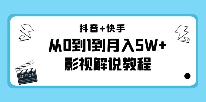 抖音+快手从0到1到月入5W+影视解说教程（更新11月份）-价值999元-铭创资源库