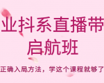 企业抖系直播带货启航班,正确入局方法,学这个课程就够了-铭创资源库
