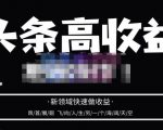 头条高收益批量操作,2023新领域快速做收益,头条号零基础轻松上手-铭创资源库